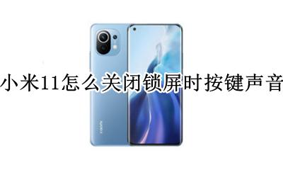 小米11如何关闭按键声音 小米11怎么关闭锁屏时按键声音