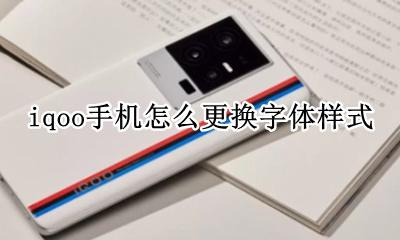 iqoo手机怎么更换字体样式 vivoiqoo手机字体怎么更换