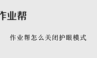 作业帮怎么关闭护眼模式 怎样关掉作业帮的护眼模式