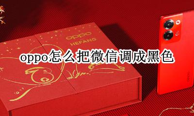 oppo怎么把微信调成黑色 oppo手机如何把微信调成黑色