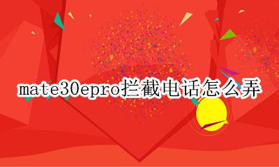 mate30怎么拦截骚扰电话 mate30epro拦截电话怎么弄