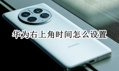华为右上角时间怎么设置 华为左上角时间怎么设置