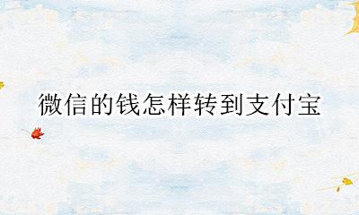 微信的钱怎样转到支付宝 微信的钱怎么转到支付宝呢