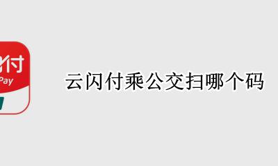 云闪付坐公交扫码 云闪付乘公交扫哪个码