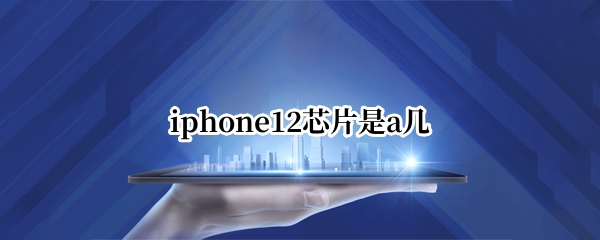 iphone12芯片是a几