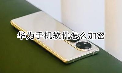 华为手机软件怎么加密 华为手机软件加密忘记密码怎么解除