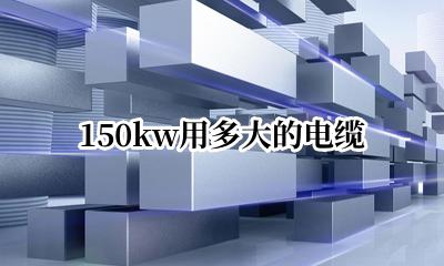 150kw用多大的电缆 3相150kw用多大的电缆
