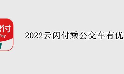 云闪付公交优惠活动2022 2022云闪付乘公交车有优惠吗