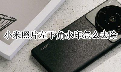 小米照片左下角水印怎么去除 小米10照片左下角水印怎么去除