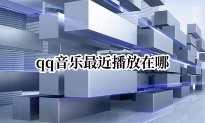 qq音乐最近播放在哪 qq音乐最近播放哪里看
