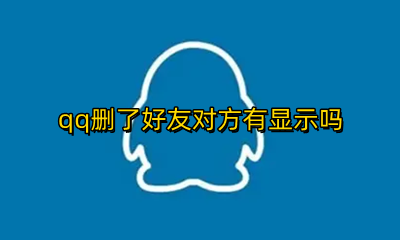 qq删了好友对方有显示吗 qq自己删除好友对方有显示吗