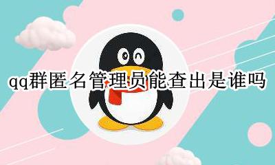 QQ群管理员怎么看匿名 qq群匿名管理员能查出是谁吗