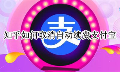 知乎如何取消自动续费支付宝 知乎支付宝自动续费怎么取消