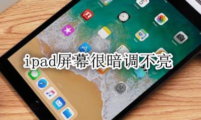 ipad屏幕很暗调不亮 ipad屏幕特别暗调不亮