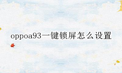 oppoa93一键锁屏怎么设置 oppoa93手机自动锁屏怎么设置