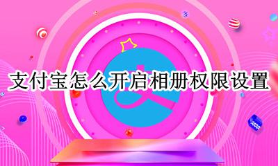 支付宝怎么开启相册权限设置 支付宝开启相册权限保存图片