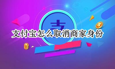 支付宝怎么取消商家身份 支付宝成了商家怎么取消