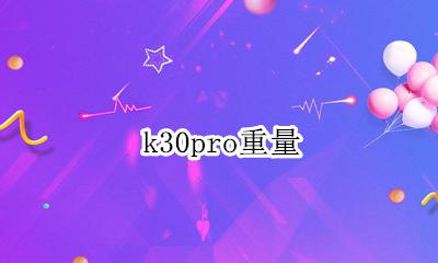 k30pro重量 k30pro和k30s重量