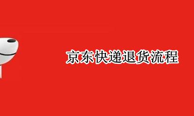 京东快递退货流程 京东快递怎么申请退货退款