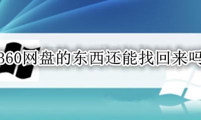360网盘的东西还能找回来吗 360安全云盘过期了东西还可以找得到吗