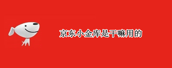 京东小金库是干嘛用的