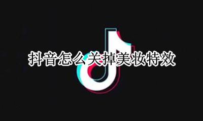 抖音怎么关特效美颜 抖音怎么关掉美妆特效