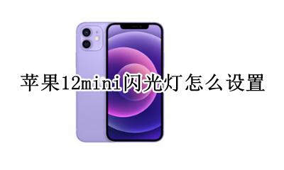 苹果led闪光灯怎么设置 苹果12mini闪光灯怎么设置