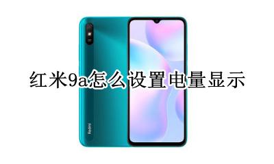 红米9怎么调整电量显示 红米9a怎么设置电量显示
