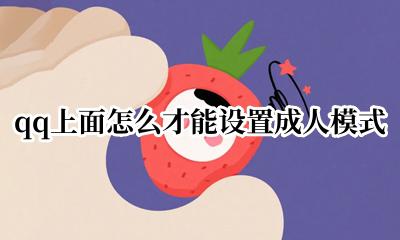 qq怎么改成成年模式 qq上面怎么才能设置成人模式