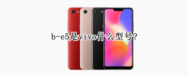 b-e5是vivo什么型号?