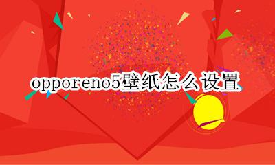 opporeno5壁纸怎么设置 opporeno5pro壁纸怎么设置
