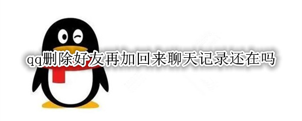 qq删除好友再加回来聊天记录还在吗