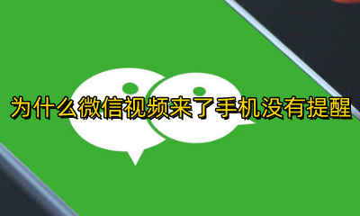 微信为啥来视频没有提醒 为什么微信视频来了手机没有提醒