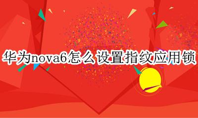 华为nova6怎么设置指纹应用锁 华为nova6手机怎么设置指纹锁