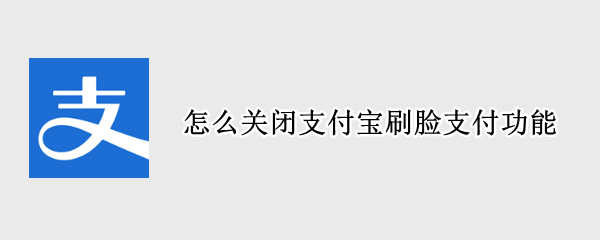 怎么关闭支付宝刷脸支付功能