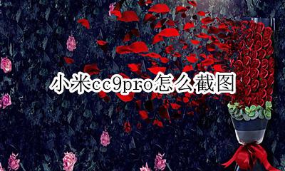 小米cc9pro怎么截图 小米cc9pro如何截图