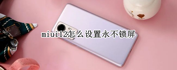 miui12怎么设置永不锁屏