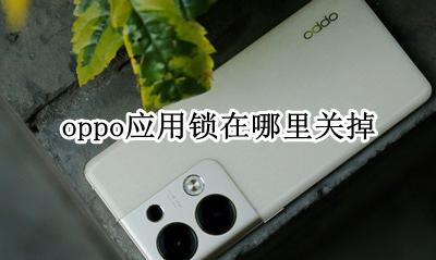 oppo应用锁在哪里关掉 oppo手机应用锁在哪里关闭