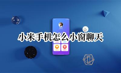 小米手机怎么小窗聊天 小米手机怎么开小窗聊天