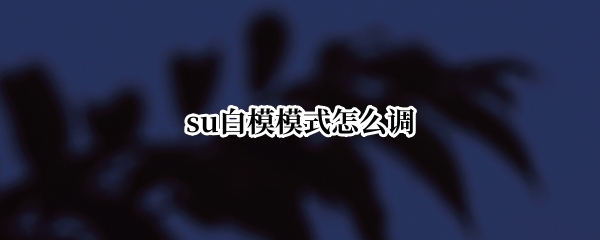 su白模模式怎么调
