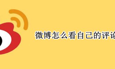 微博怎么看自己的评论 微博怎么看自己评论的帖子