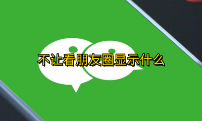 不让看朋友圈显示什么 不让看朋友圈是什么显示