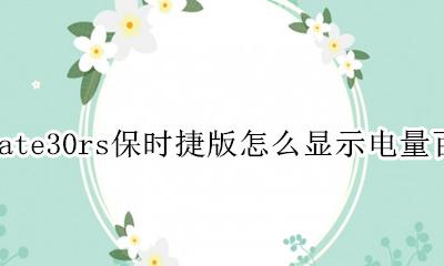 华为mate30rs保时捷版怎么显示电量百分比 怎么设置电池百分比