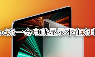 ipad充一会电就显示不在充电 ipad充电充着充着显示不在充电