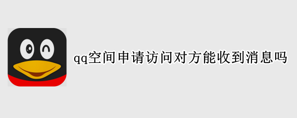qq空间申请访问对方能收到消息吗
