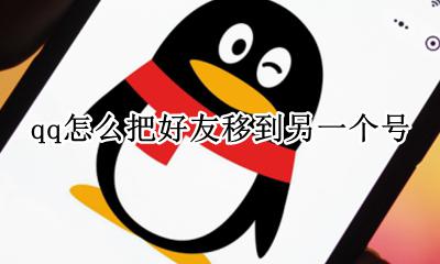 qq怎么把好友移到另一个号 QQ如何把好友移到另一个号