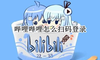 哔哩哔哩怎么扫码登录 哔哩哔哩扫码登录不了