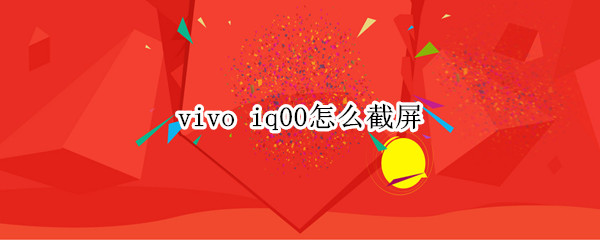 vivo iq00怎么截屏