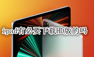 ipad只能下载hd版吗 ipad有必要下载HD版的吗