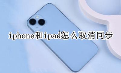 iphone和ipad怎么取消同步 ipad和iphone如何取消同步